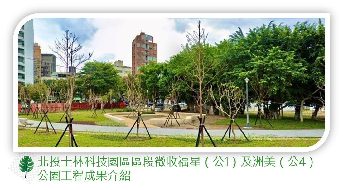 北投士林科技園區區段徵收福星 公1 及洲美 公4 公園工程成果介紹 臺北地政