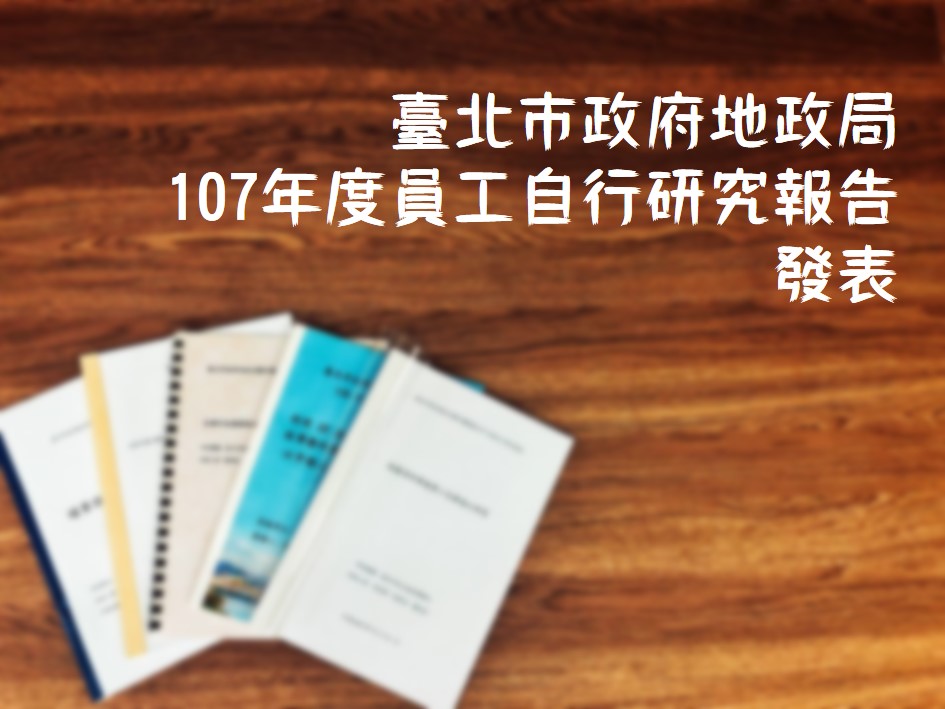 臺北市政府地政局「107年度員工自行研究報告」發表囉！